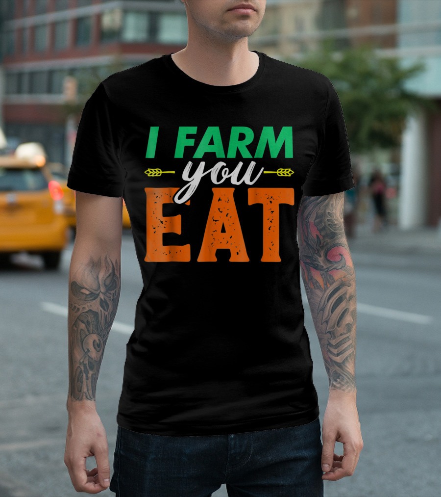 I Farm You Eat T-Shirt