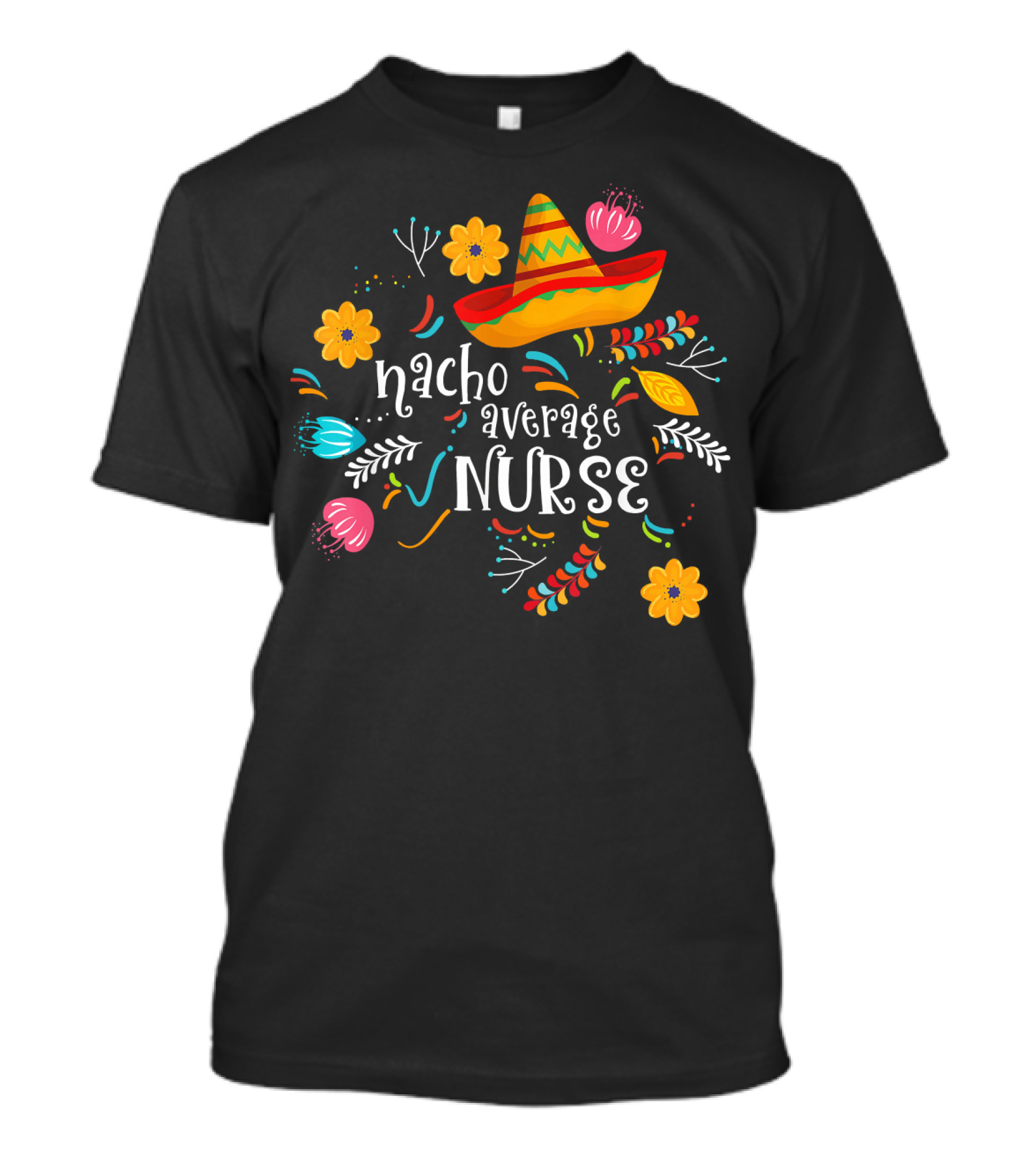 Nacho Average Nurse Sombrero Cinco Colorful Floral T-Shirt