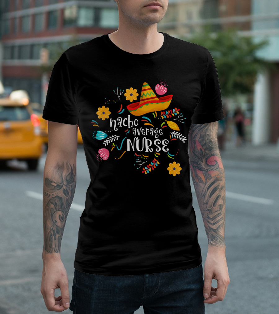 Nacho Average Nurse Sombrero Cinco Colorful Floral T-Shirt