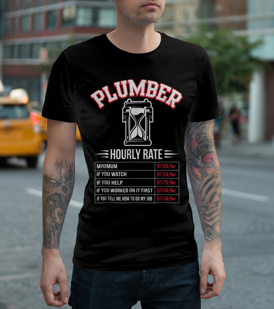 Plumber Hourly Rate Minimum If You Watch Help Worked On It First Tell Me How To Do My Job T-Shirt