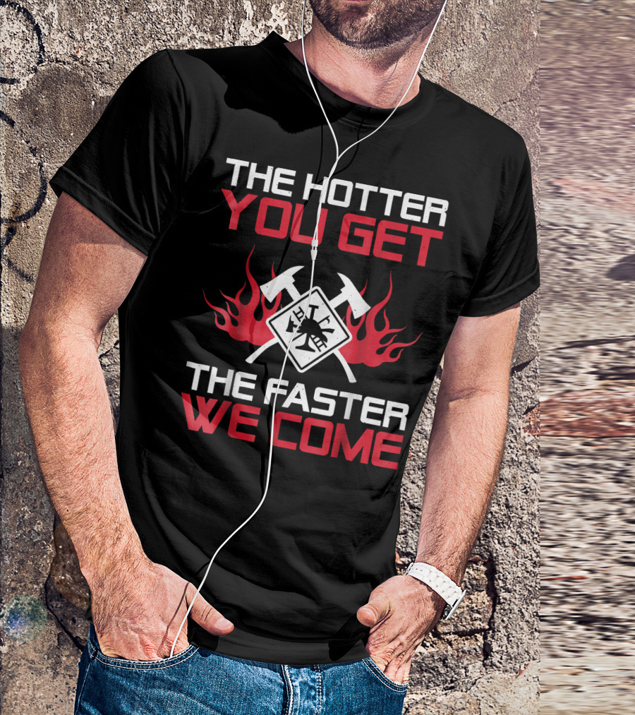 The Hotter You Get The Faster We Come Firefighter Axes And Flames T-Shirt