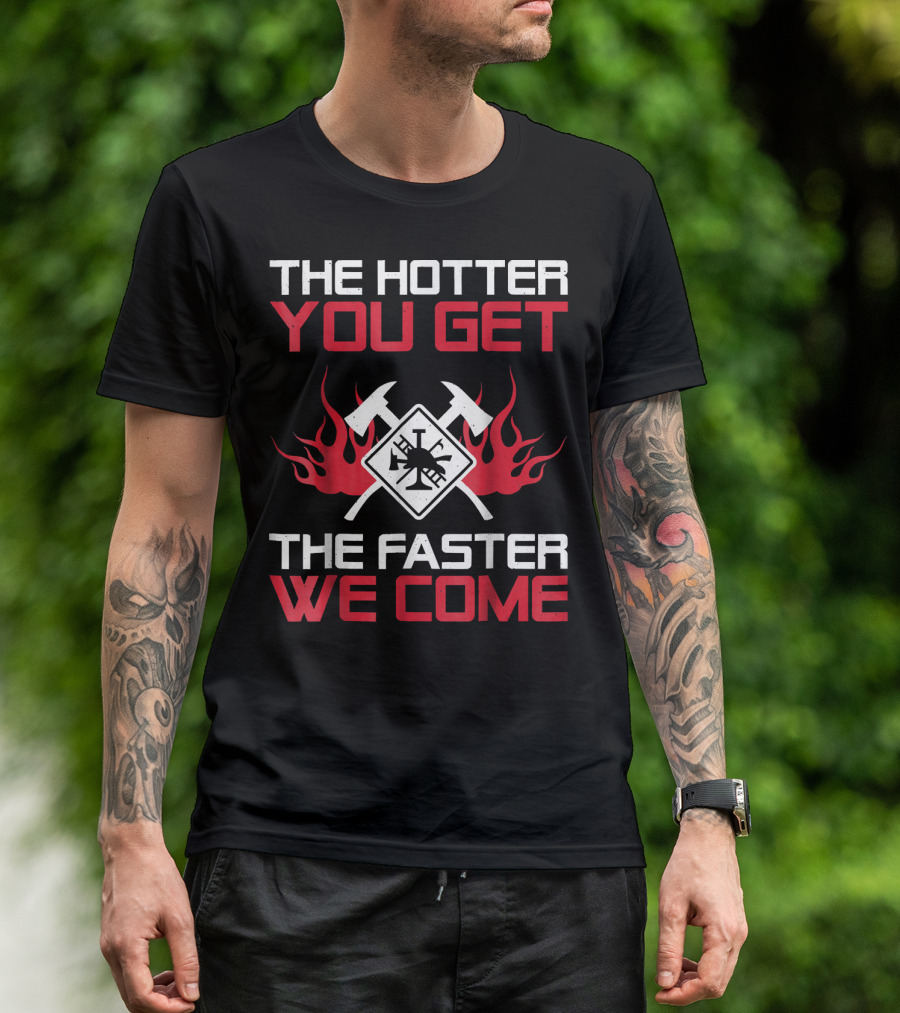The Hotter You Get The Faster We Come Firefighter Axes And Flames T-Shirt