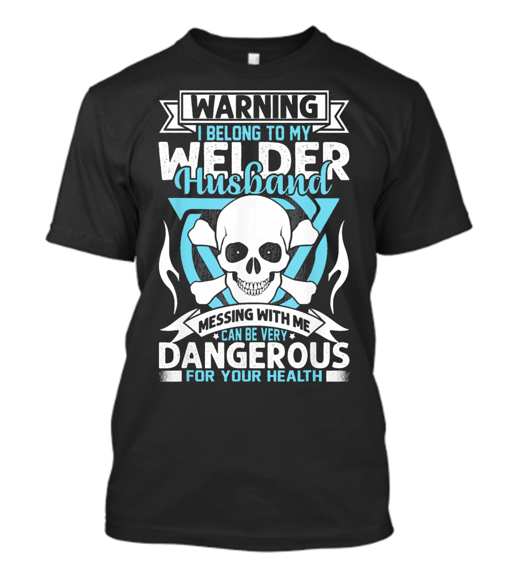 WARNING I BELONG TO MY WELDER HUSBAND MESSING WITH ME CAN BE VERY DANGEROUS FOR YOUR HEALTH T-Shirt