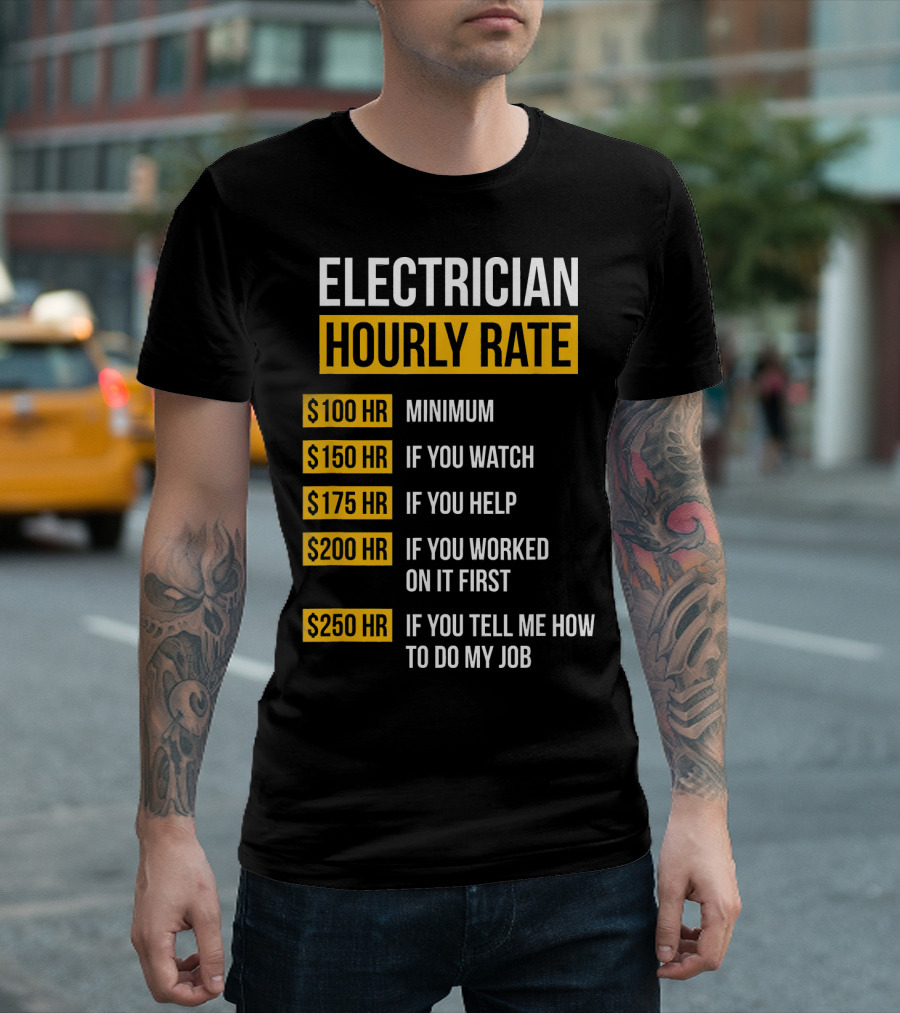 Electrician Hourly Rate Minimum $100 If You Watch Help Worked First Tell Me How T-Shirt