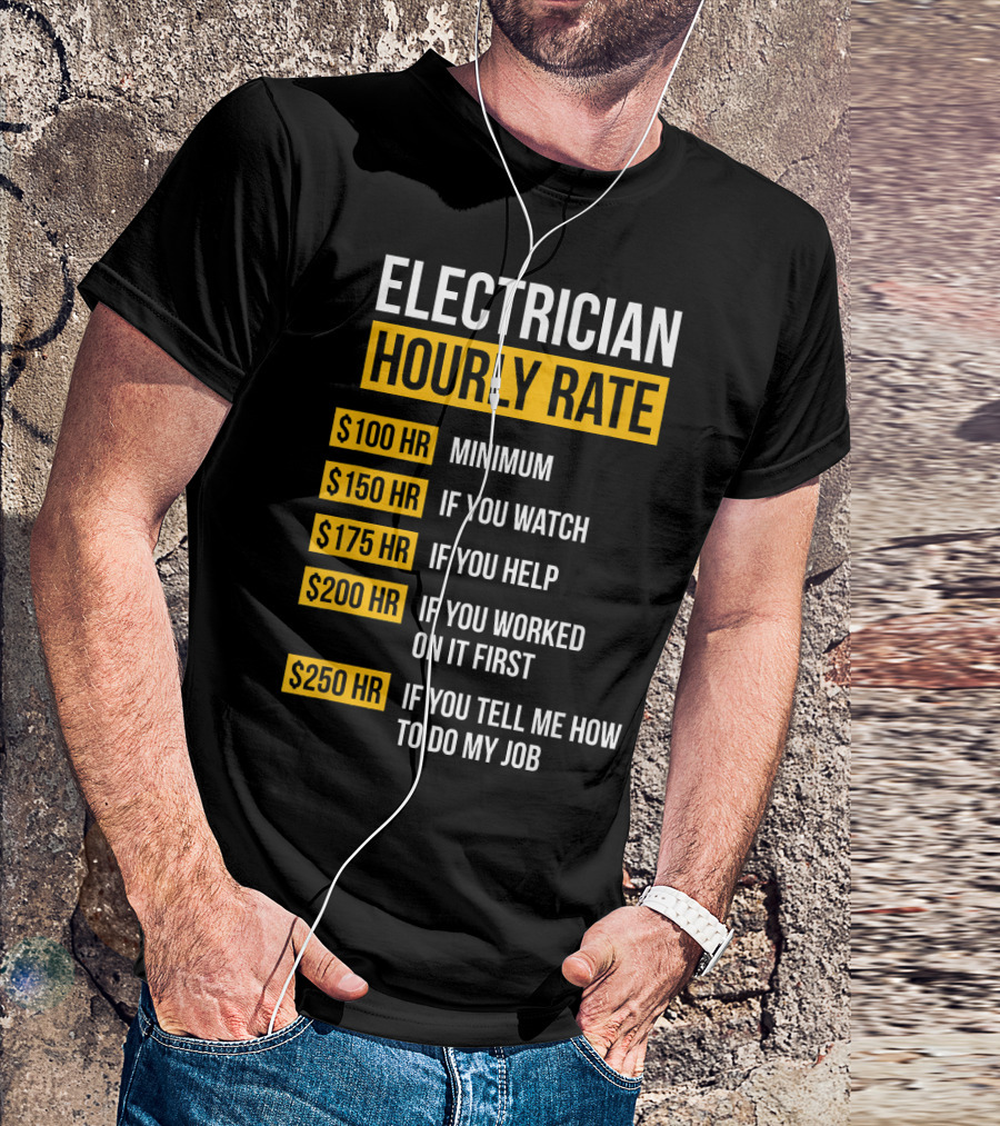 Electrician Hourly Rate Minimum $100 If You Watch Help Worked First Tell Me How T-Shirt