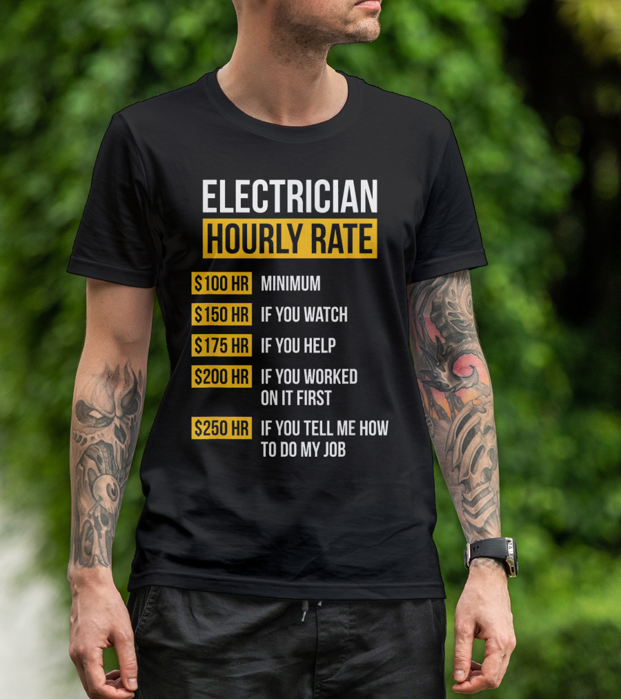 Electrician Hourly Rate Minimum $100 If You Watch Help Worked First Tell Me How T-Shirt
