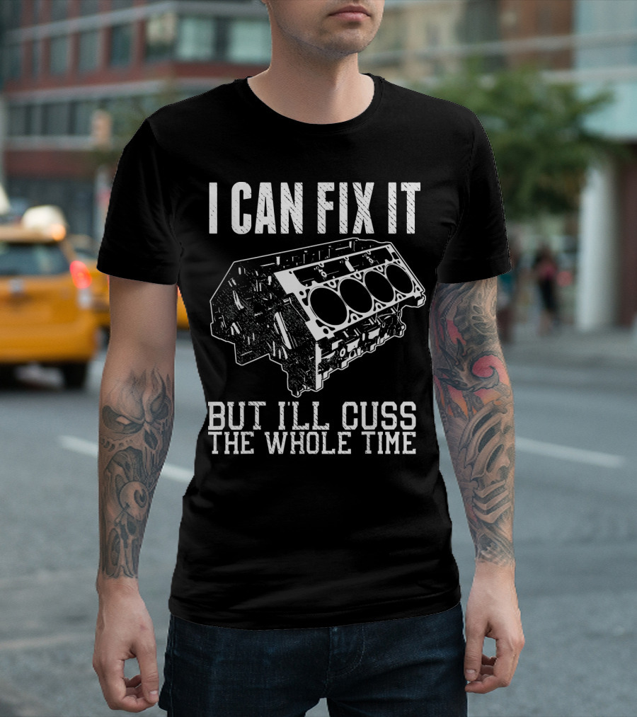 I Can Fix It But I'll Cuss the Whole Time Mechanic Engine Block T-Shirt