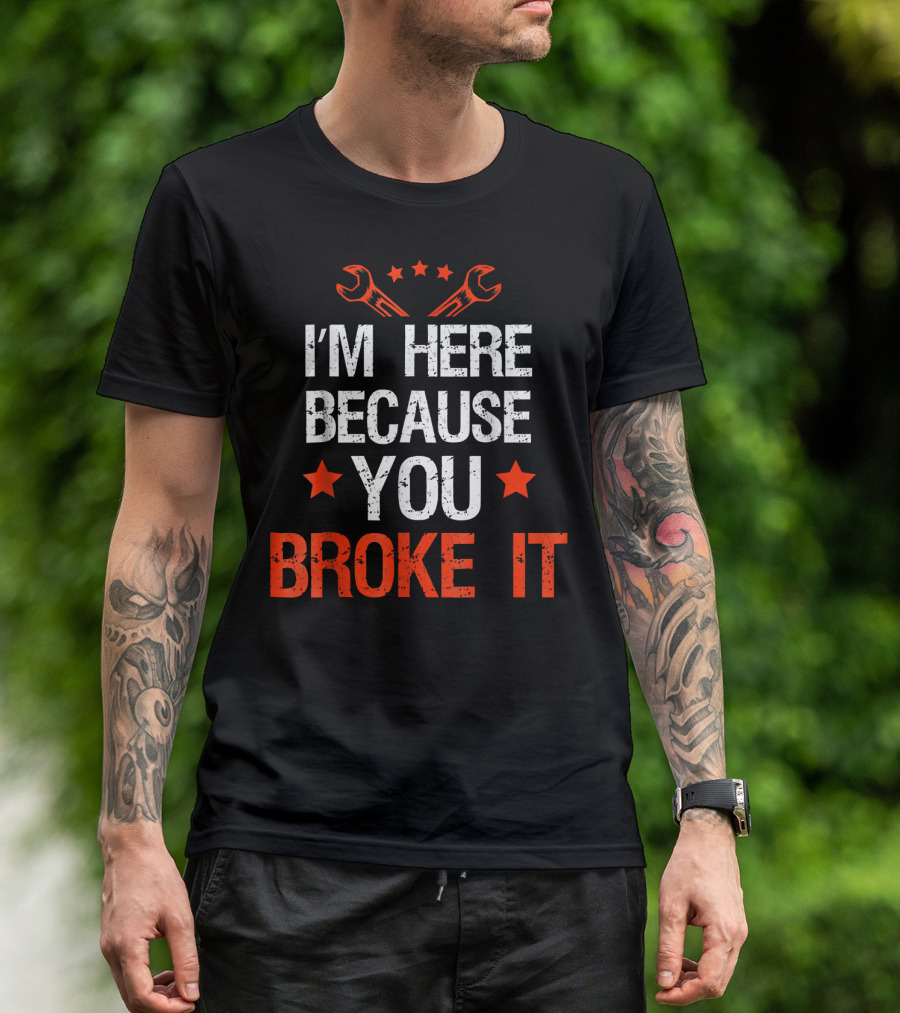 I'm Here Because You Broke It Funny Mechanic Shirt Wrench Stars T-Shirt