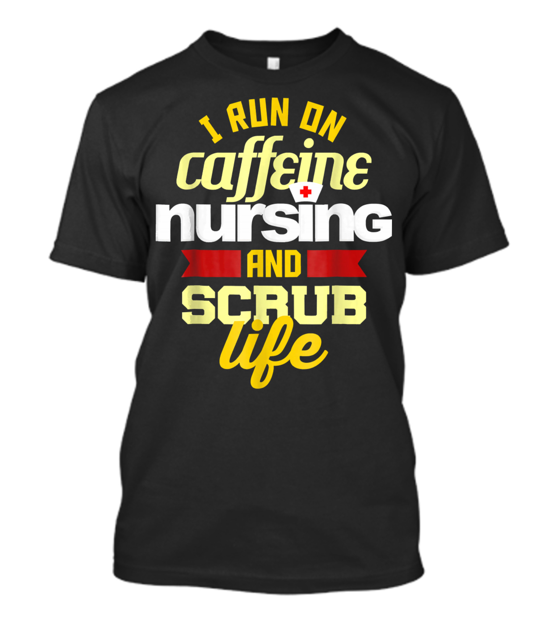 I Run On Caffeine Nursing And Scrub Life T-Shirt