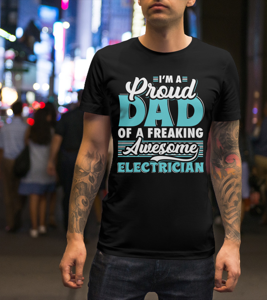 I'm A Proud Dad Of A Freaking Awesome Electrician T-Shirt
