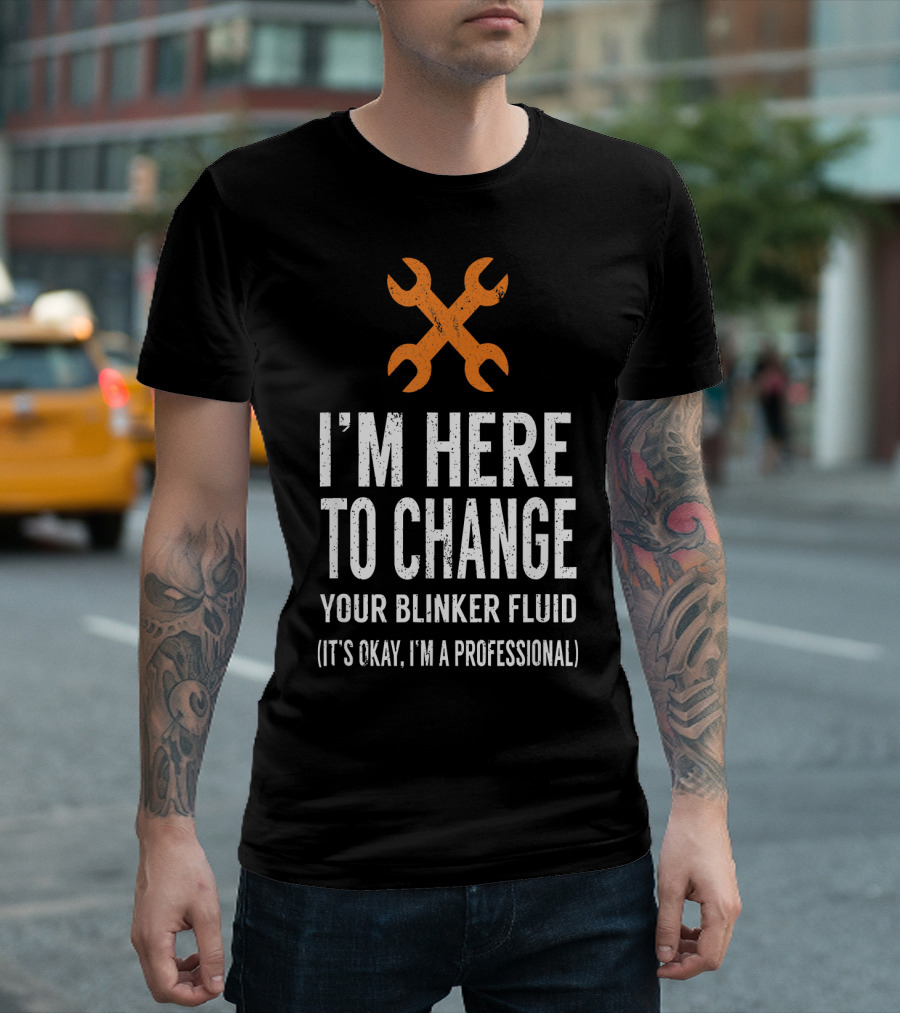 I'm Here To Change Your Blinker Fluid It's Okay I'm A Professional T-Shirt
