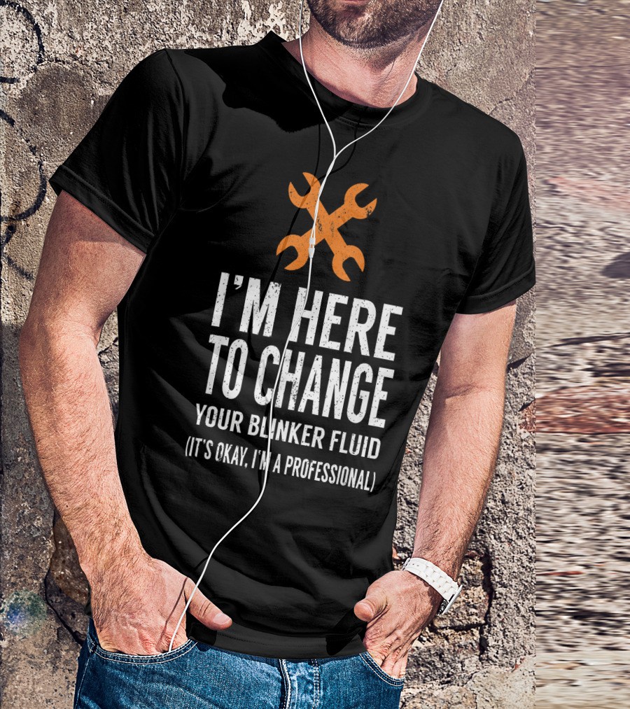 I'm Here To Change Your Blinker Fluid It's Okay I'm A Professional T-Shirt