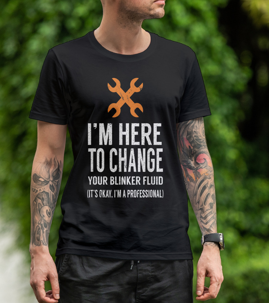 I'm Here To Change Your Blinker Fluid It's Okay I'm A Professional T-Shirt