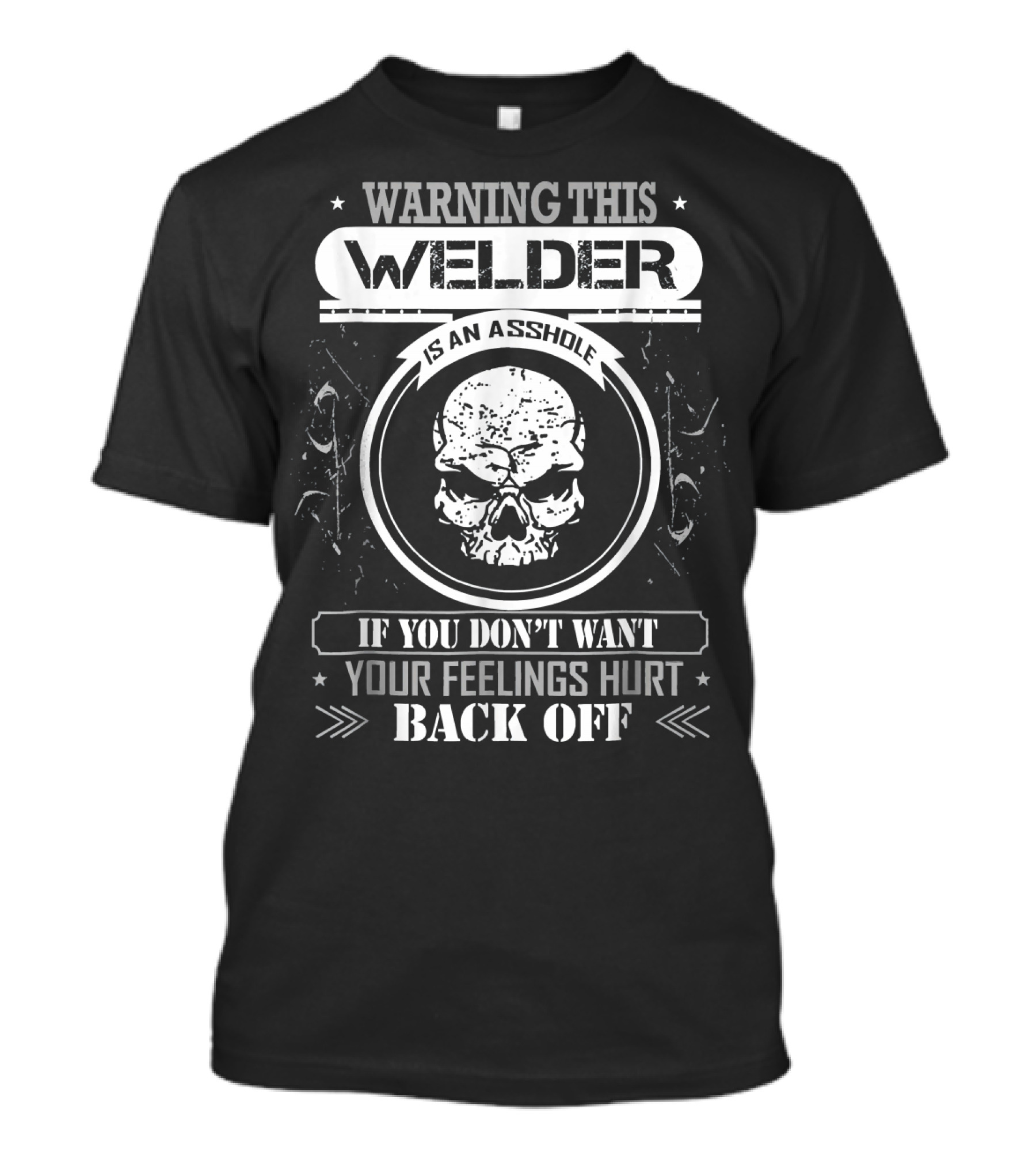 WARNING THIS WELDER IS AN ASSHOLE IF YOU DON'T WANT YOUR FEELINGS HURT BACK OFF T-Shirt