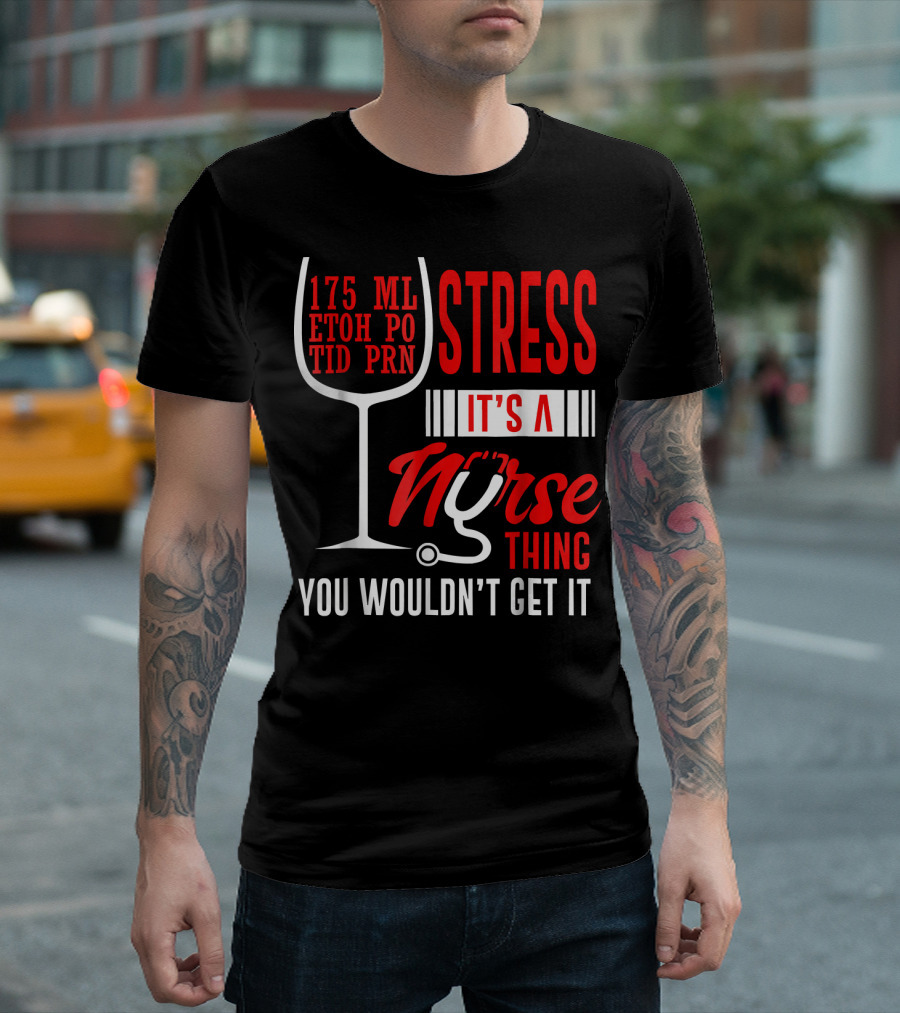 175 mL ETOH PO TID PRN Stress It's a Nurse Thing You Wouldn't Get It T-Shirt