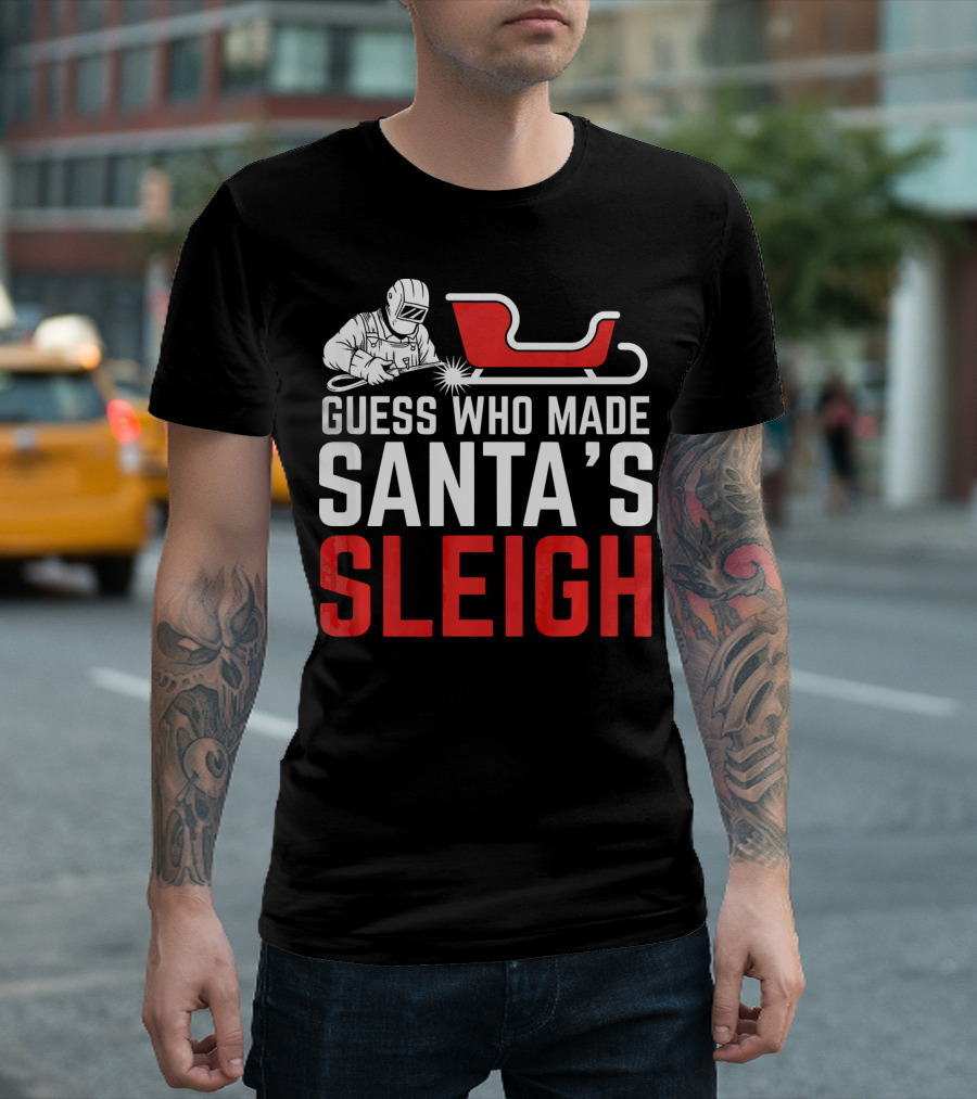 GUESS WHO MADE SANTA'S SLEIGH WELDER T-Shirt