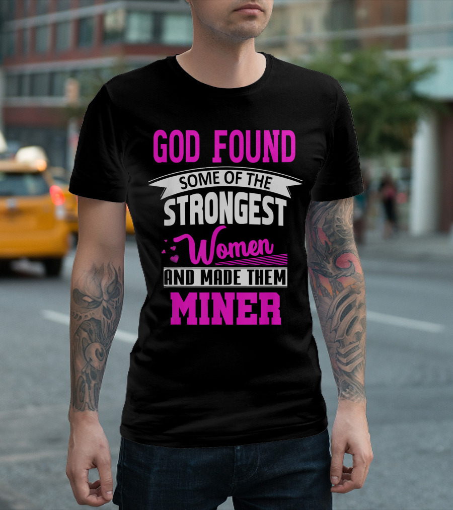 God Found Some of the Strongest Women and Made Them Miner T-Shirt
