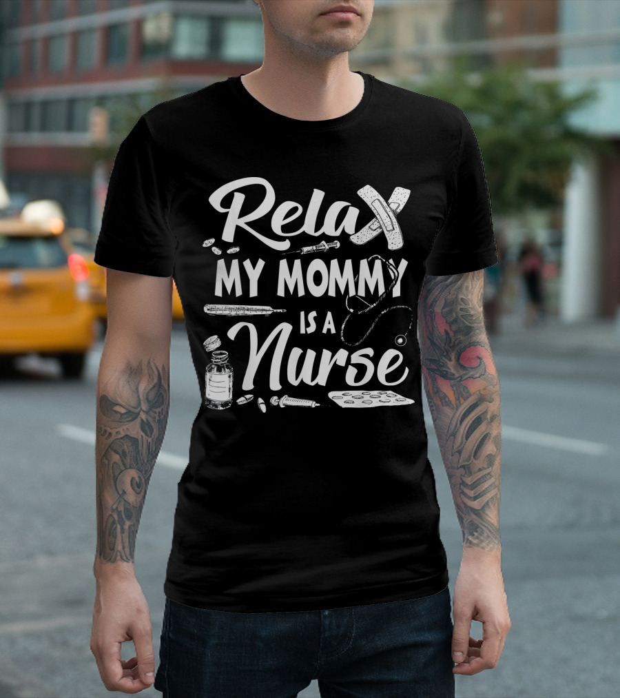 Relax My Mommy Is A Nurse Funny Bandage Stethoscope Syringe Pills T-Shirt