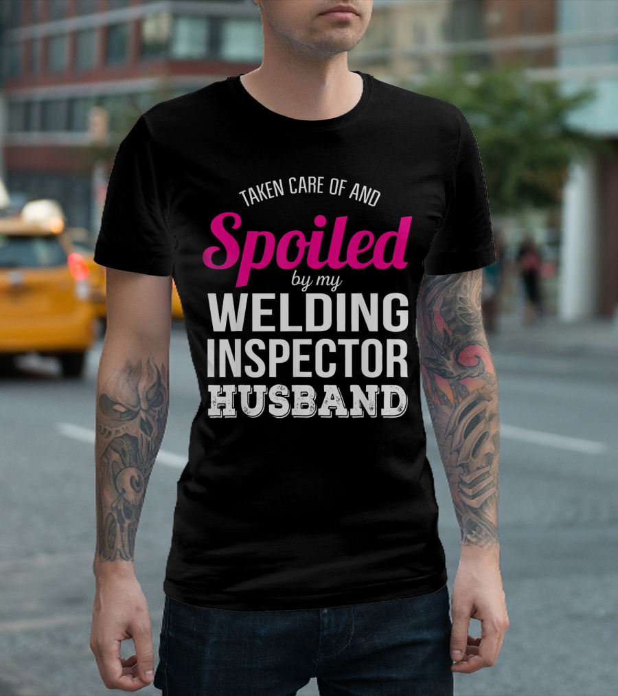 Taken Care Of And Spoiled By My Welding Inspector Husband T-Shirt