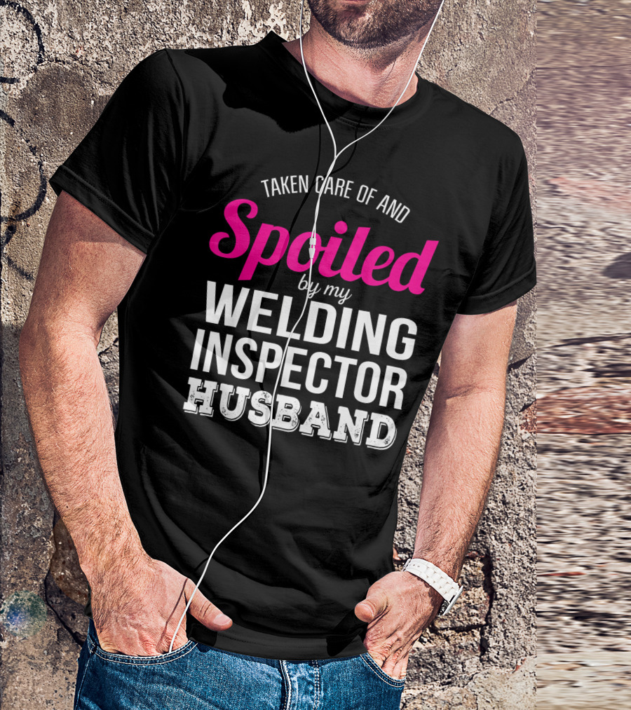 Taken Care Of And Spoiled By My Welding Inspector Husband T-Shirt