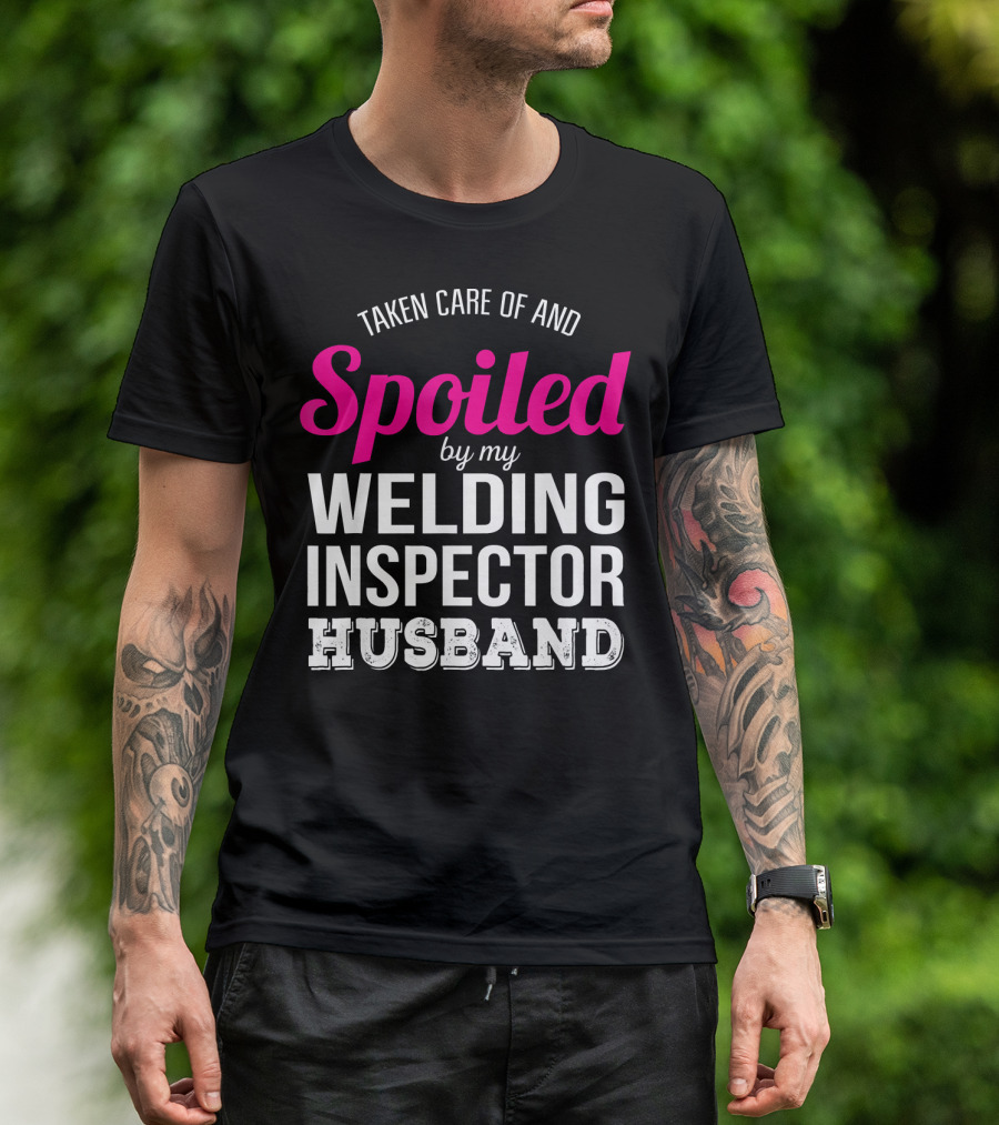 Taken Care Of And Spoiled By My Welding Inspector Husband T-Shirt