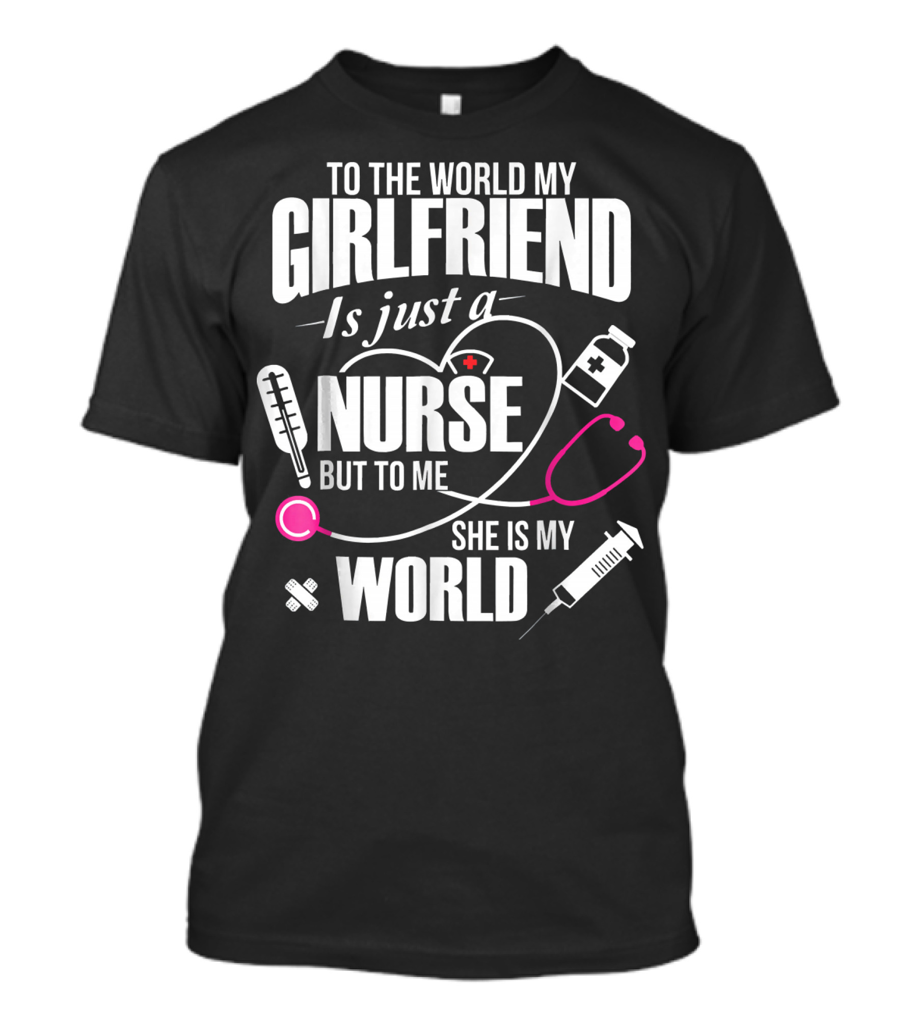 To The World My Girlfriend Is Just A Nurse But To Me She Is My World T-Shirt