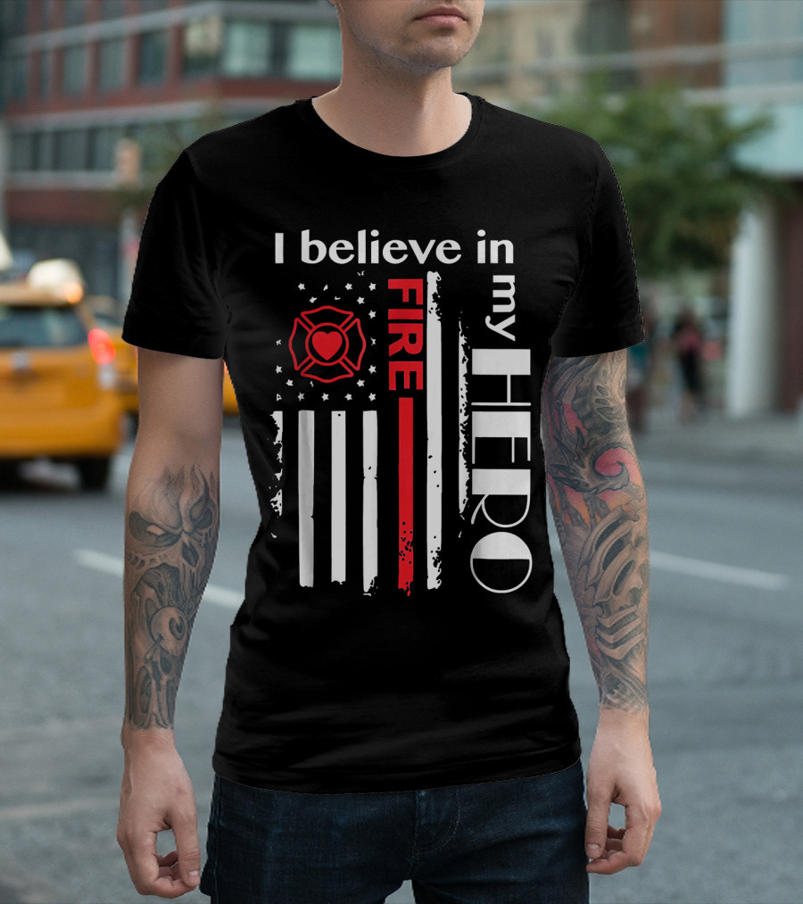 I BELIEVE IN MY FIRE HERO FLAG FIREFIGHTER HERO T-Shirt