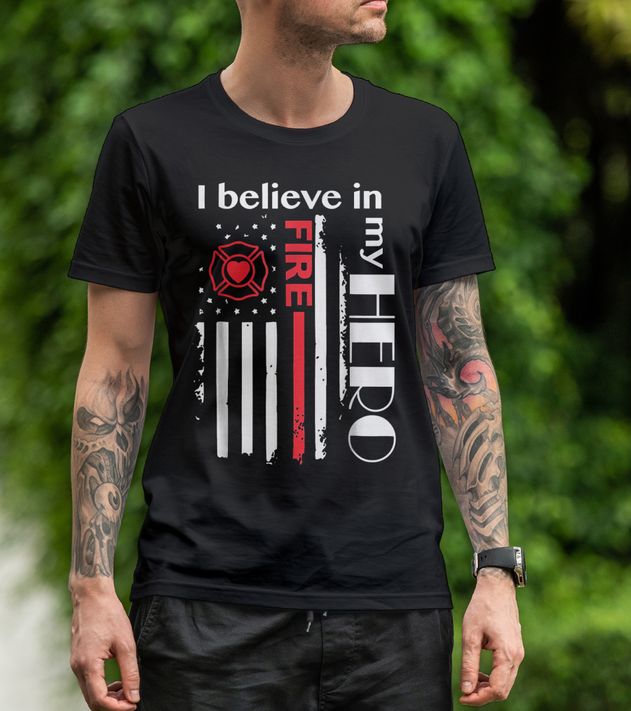 I BELIEVE IN MY FIRE HERO FLAG FIREFIGHTER HERO T-Shirt