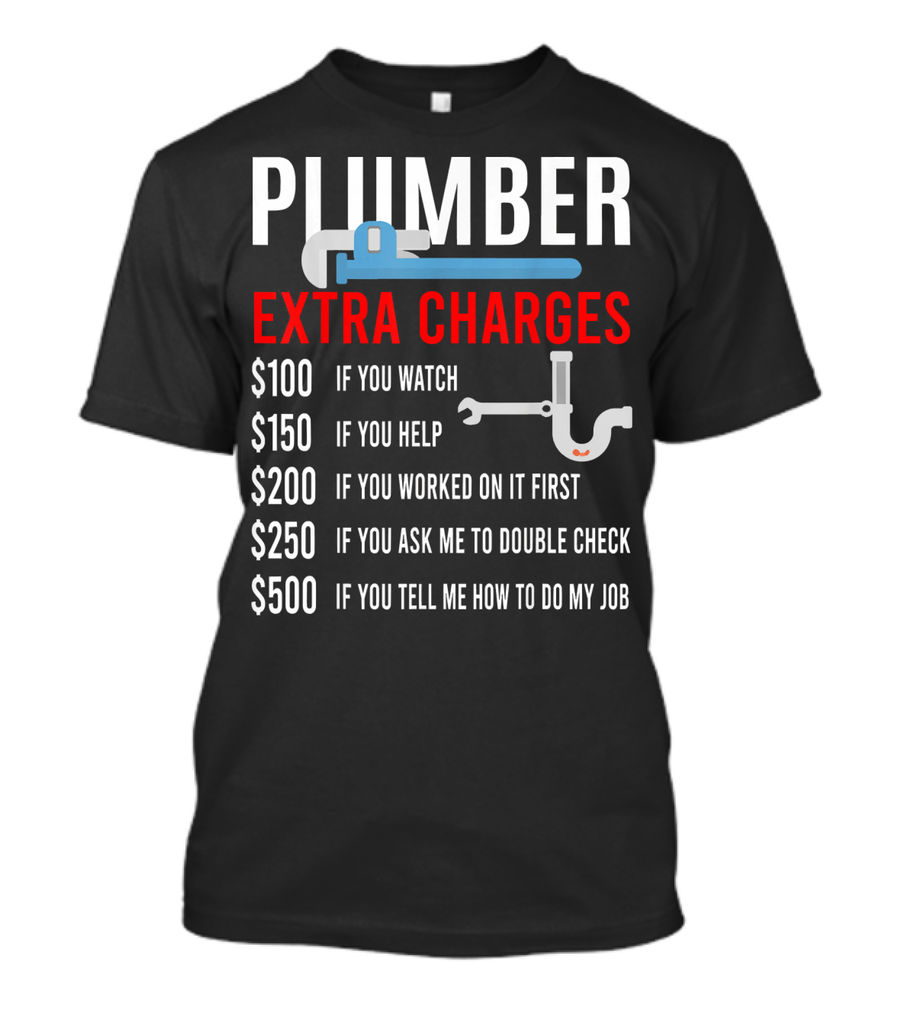 Plumber Extra Charges If You Watch Help Worked Double Check Tell Me Job T-Shirt