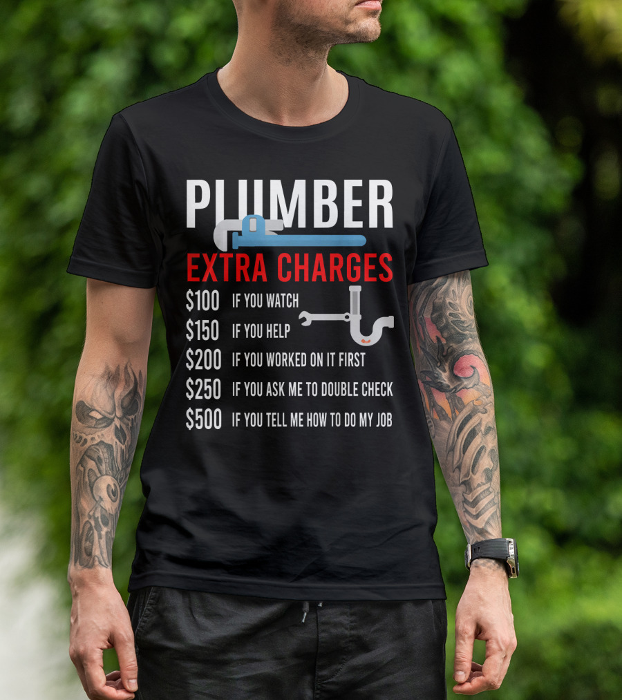Plumber Extra Charges If You Watch Help Worked Double Check Tell Me Job T-Shirt