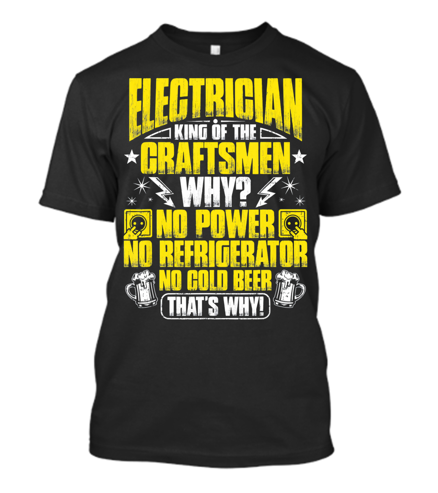 Electrician King Of The Craftsmen No Power No Refrigerator No Cold Beer That's Why T-Shirt