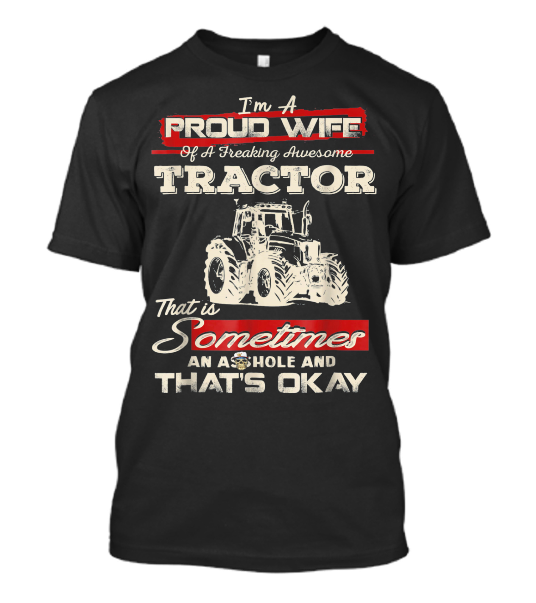 Im A Proud Wife Of A Freaking Awesome Tractor That Is Sometimes An Asshole And That's Okay T-Shirt