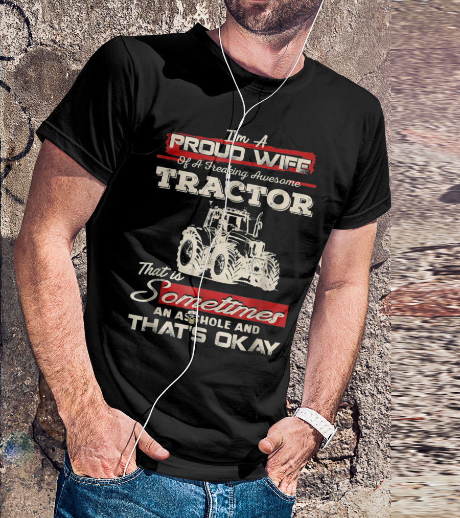 Im A Proud Wife Of A Freaking Awesome Tractor That Is Sometimes An Asshole And That's Okay T-Shirt