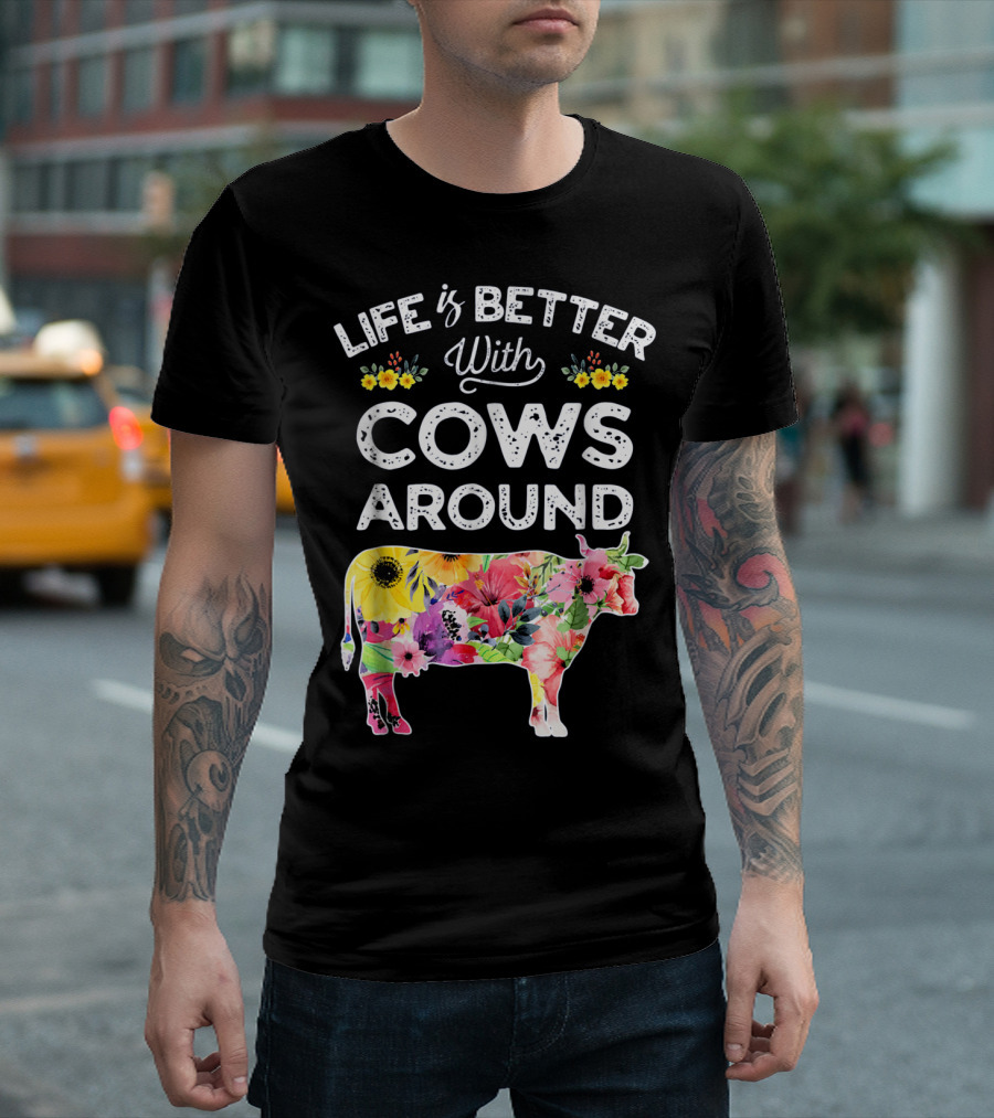 Life Is Better With Cows Around Floral Cow T-Shirt