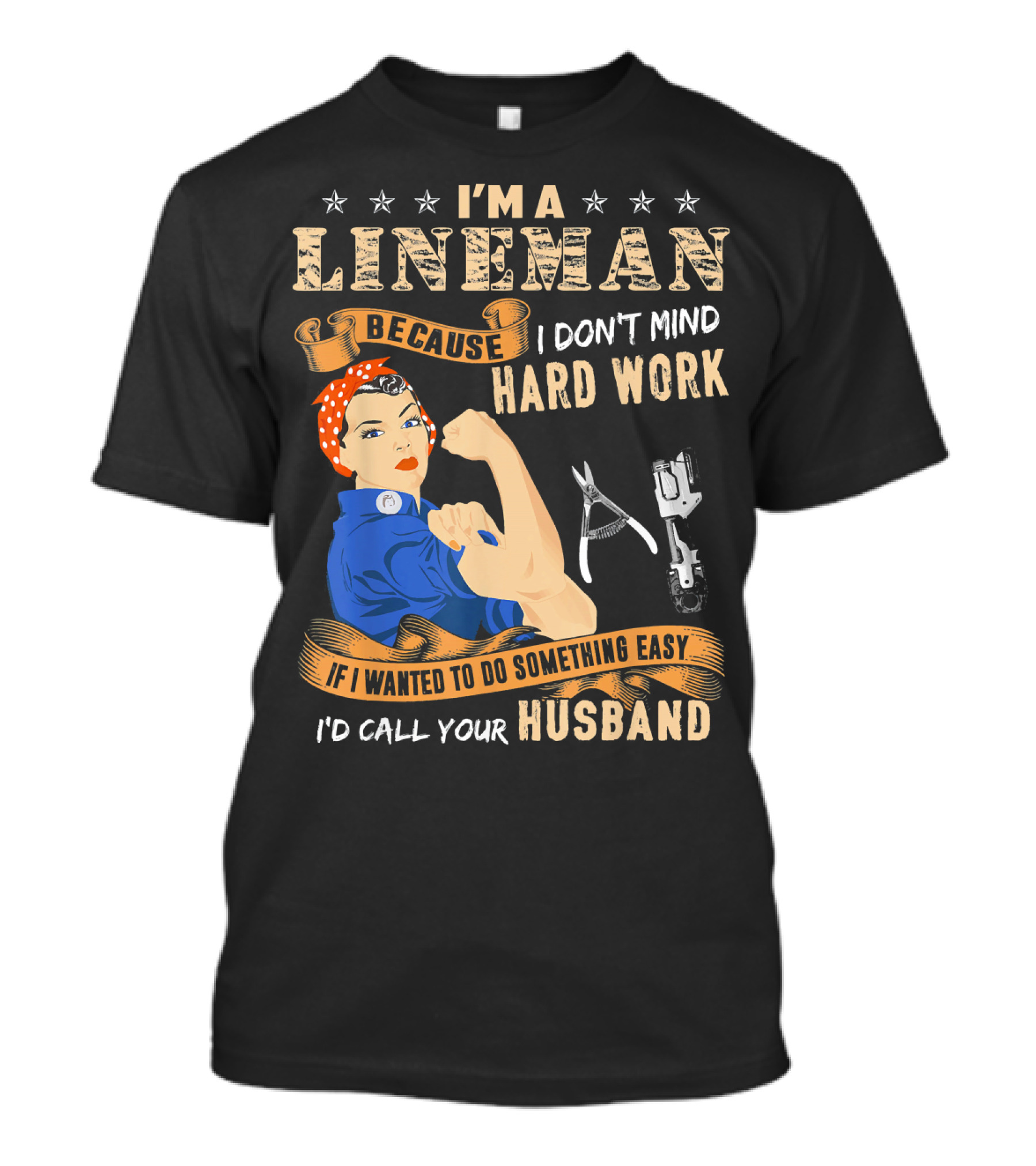 I'm A Lineman Because I Don't Mind Hard Work If I Wanted To Do Something Easy I'd Call Your Husband T-Shirt