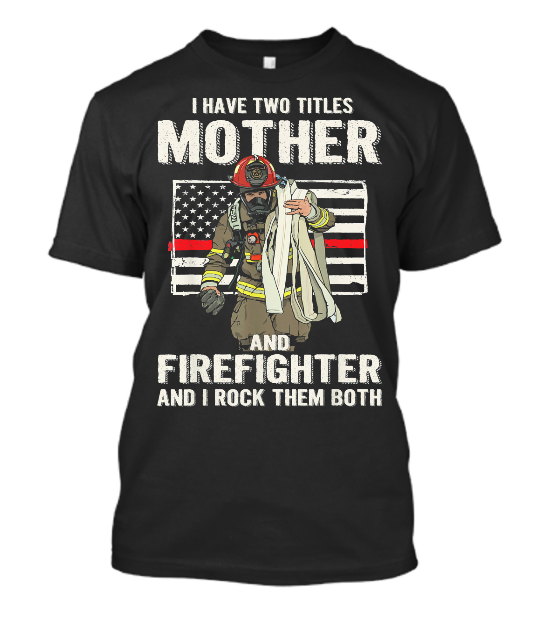 I Have Two Titles Mother And Firefighter And I Rock Them Both American Flag Firefighter Helmet T-Shirt