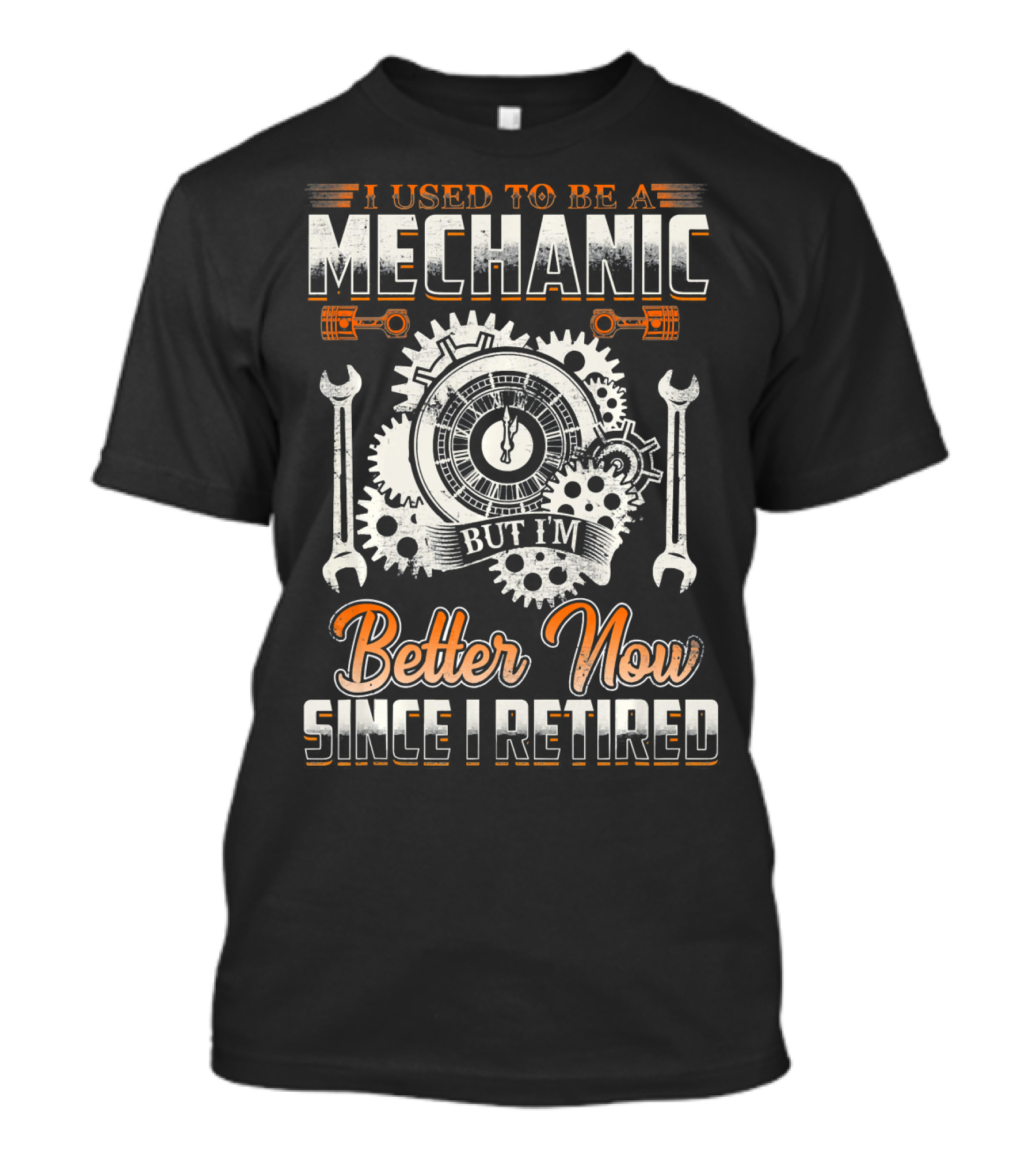 I Used To Be A Mechanic But I'm Better Now Since I Retired T-Shirt