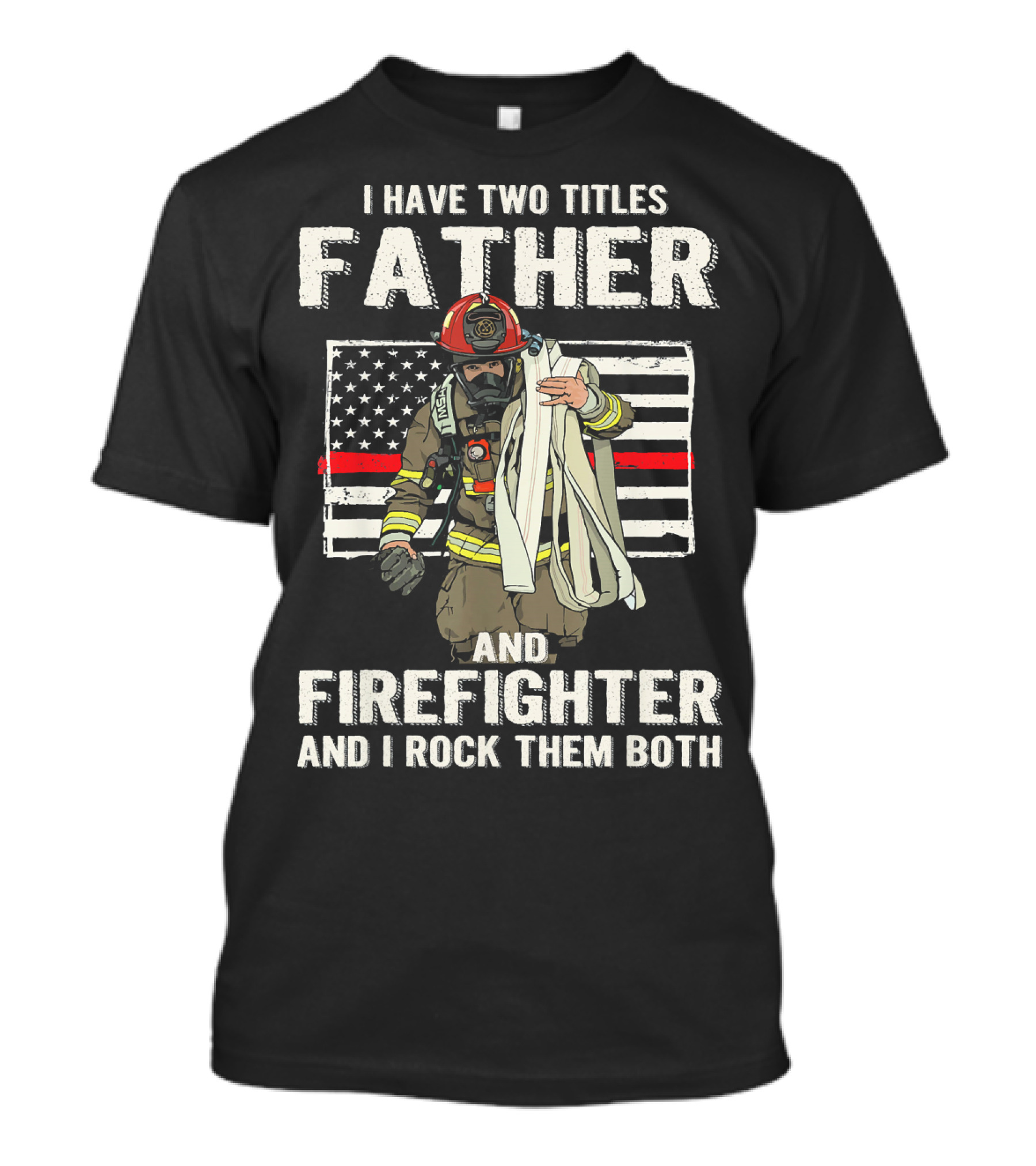 I Have Two Titles Father And Firefighter And I Rock Them Both American Flag Thin Red Line T-Shirt