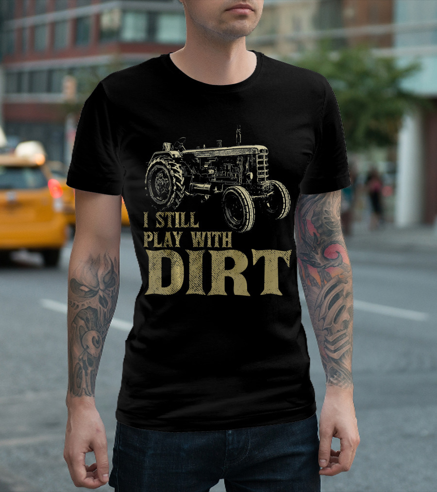 I Still Play with Dirt Vintage Tractor T-Shirt
