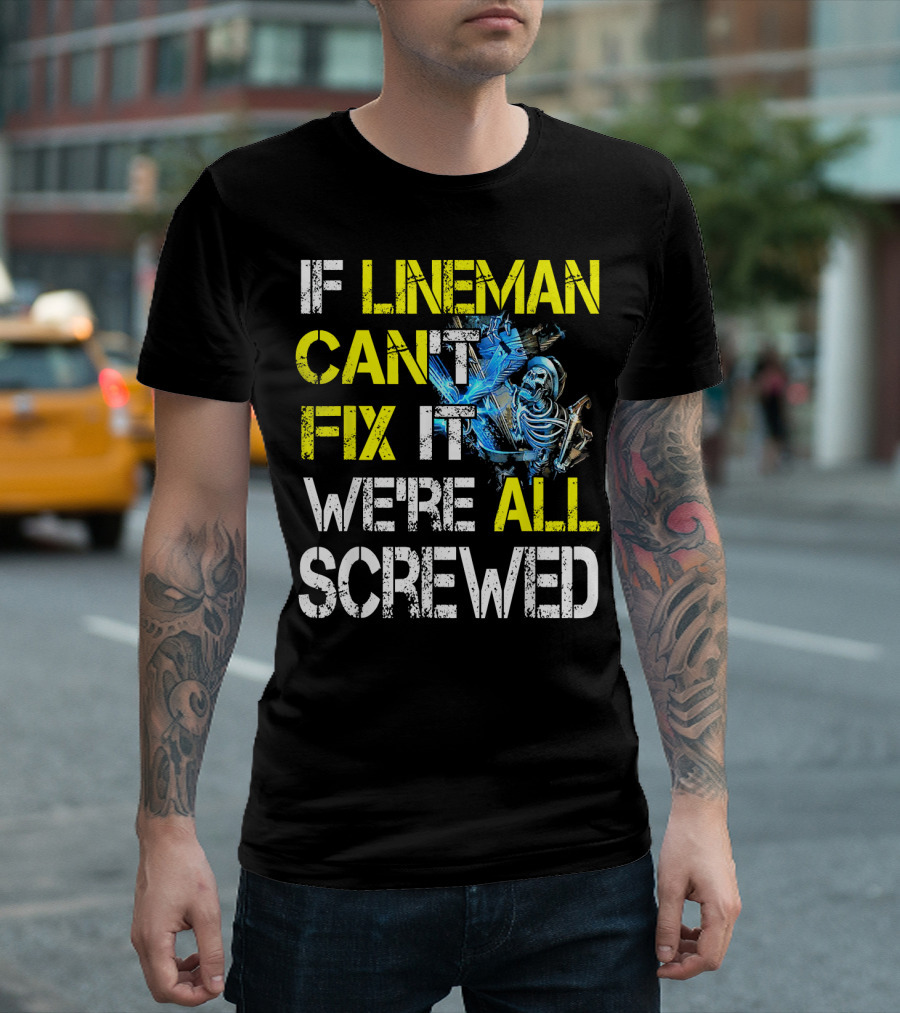 IF LINEMAN CAN'T FIX IT WE'RE ALL SCREWED T-Shirt