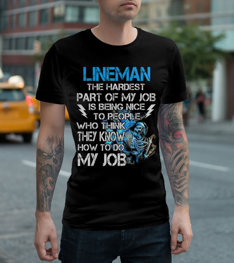 Lineman The Hardest Part Of My Job Is Being Nice To People Who Think They Know How To Do My Job T-Shirt