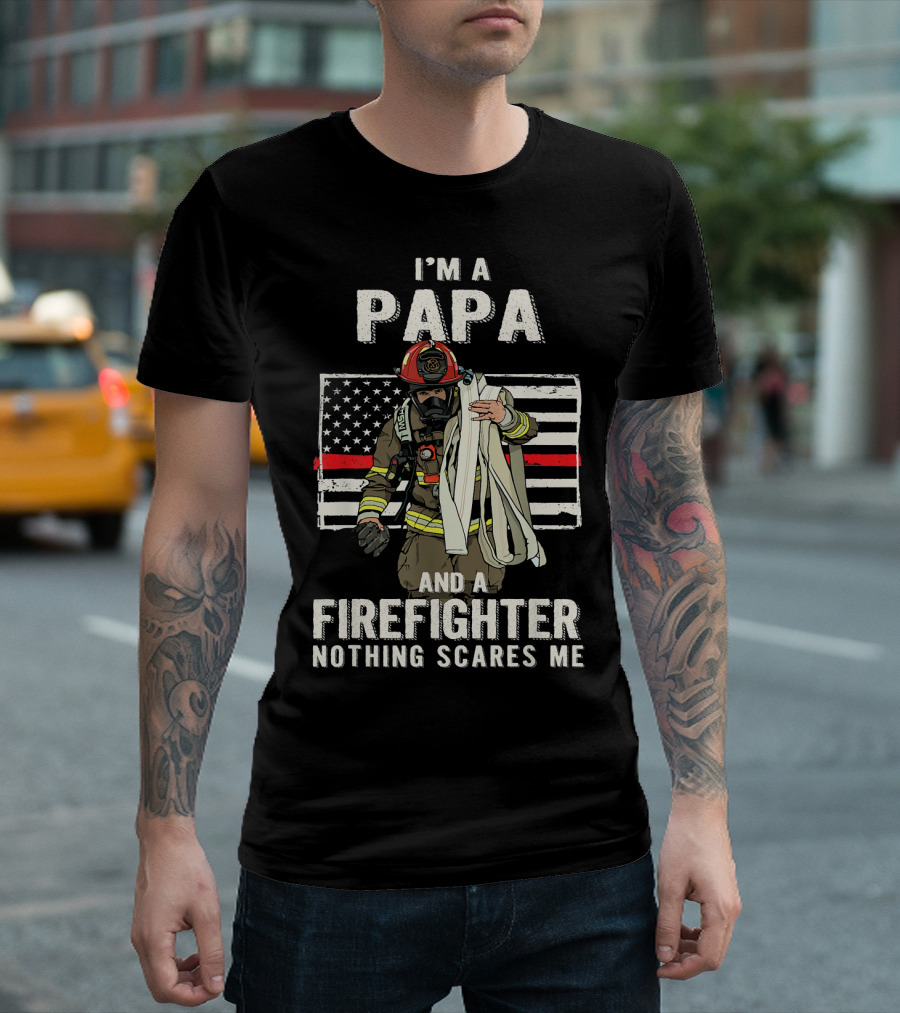 I'm A Papa And A Firefighter Nothing Scares Me American Flag Fireman T-Shirt