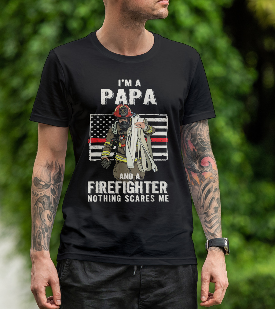 I'm A Papa And A Firefighter Nothing Scares Me American Flag Fireman T-Shirt