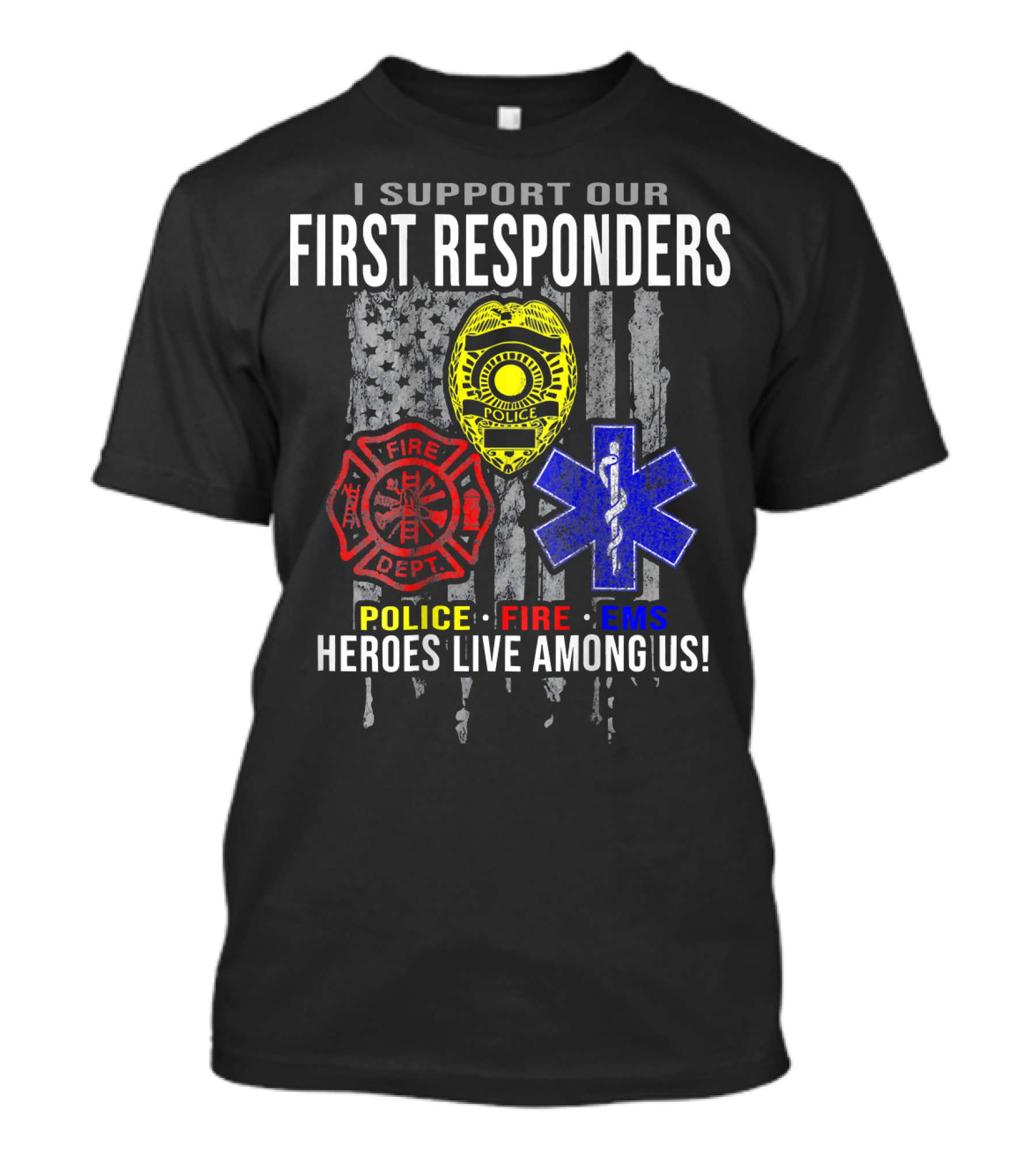 I Support Our First Responders Police Fire EMS Heroes Live Among Us T-Shirt