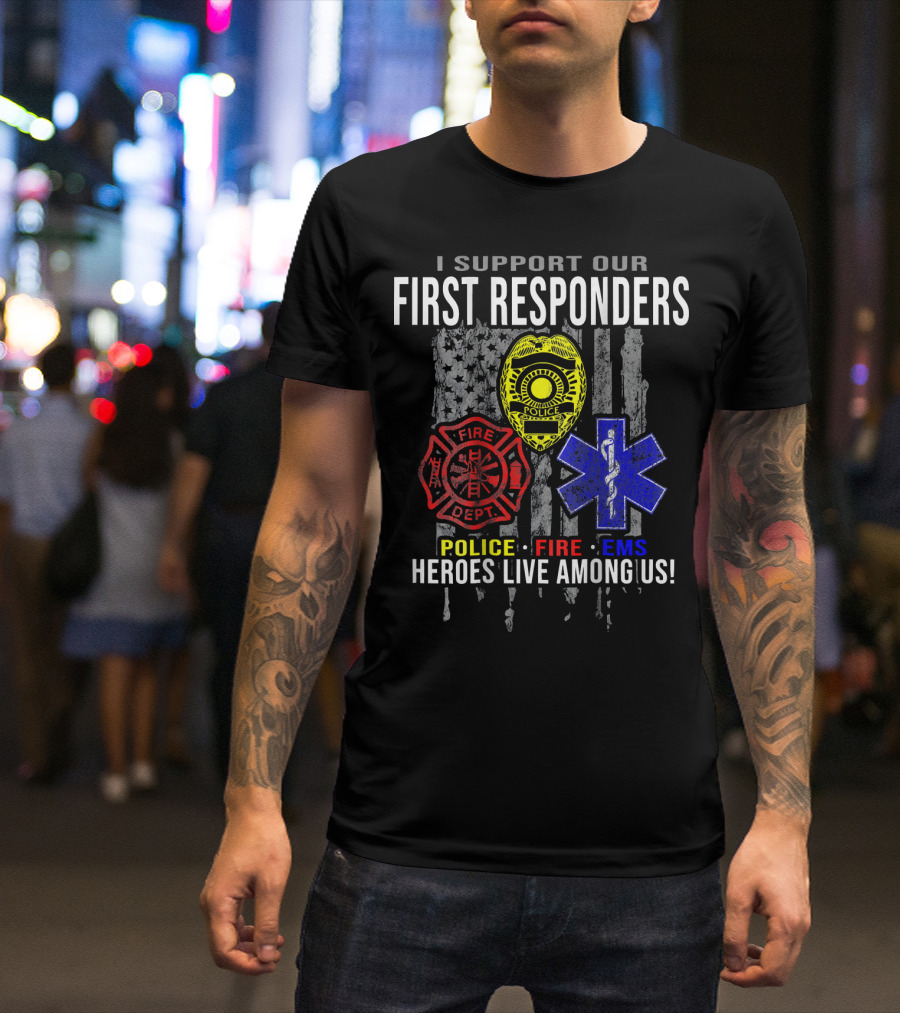 I Support Our First Responders Police Fire EMS Heroes Live Among Us T-Shirt