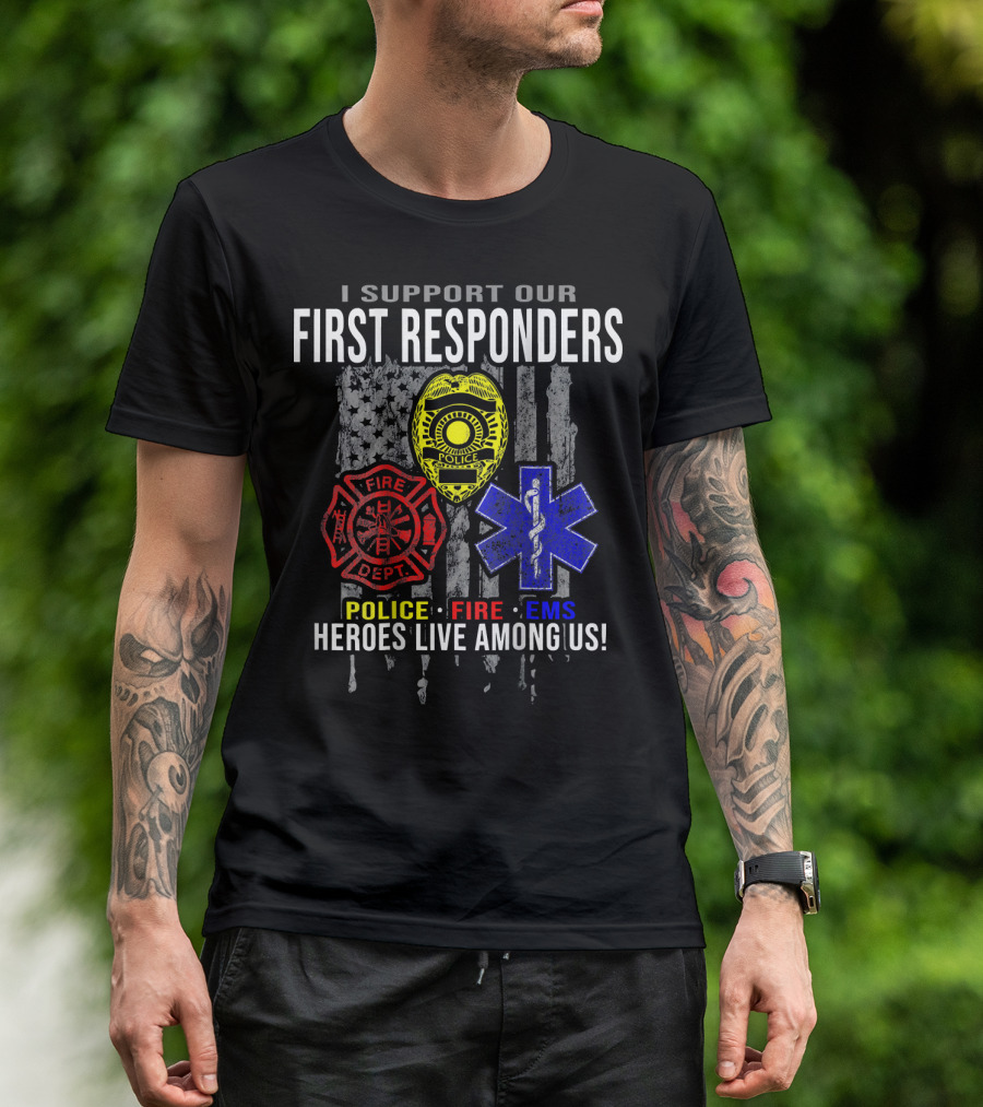I Support Our First Responders Police Fire EMS Heroes Live Among Us T-Shirt