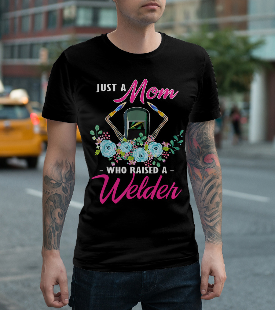 Just A Mom Who Raised A Welder With Flowers and Welding Helmet T-Shirt