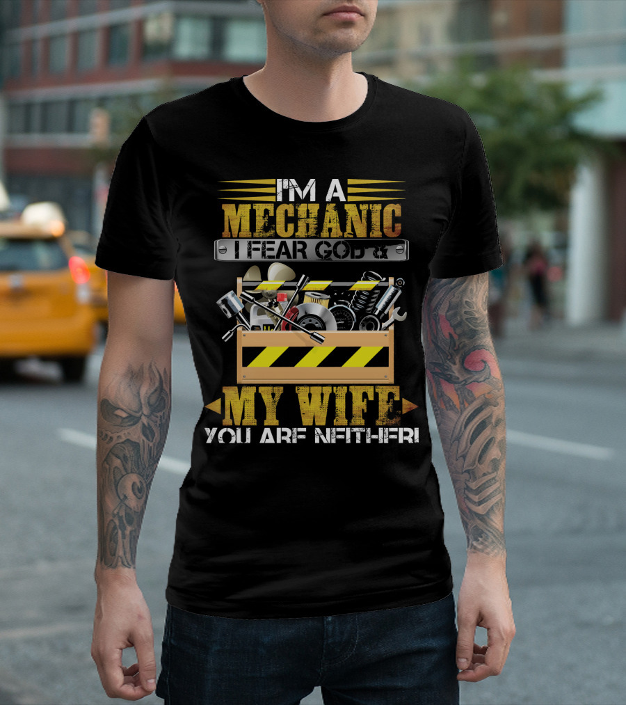 I'm A Mechanic I Fear God My Wife You Are Next T-Shirt
