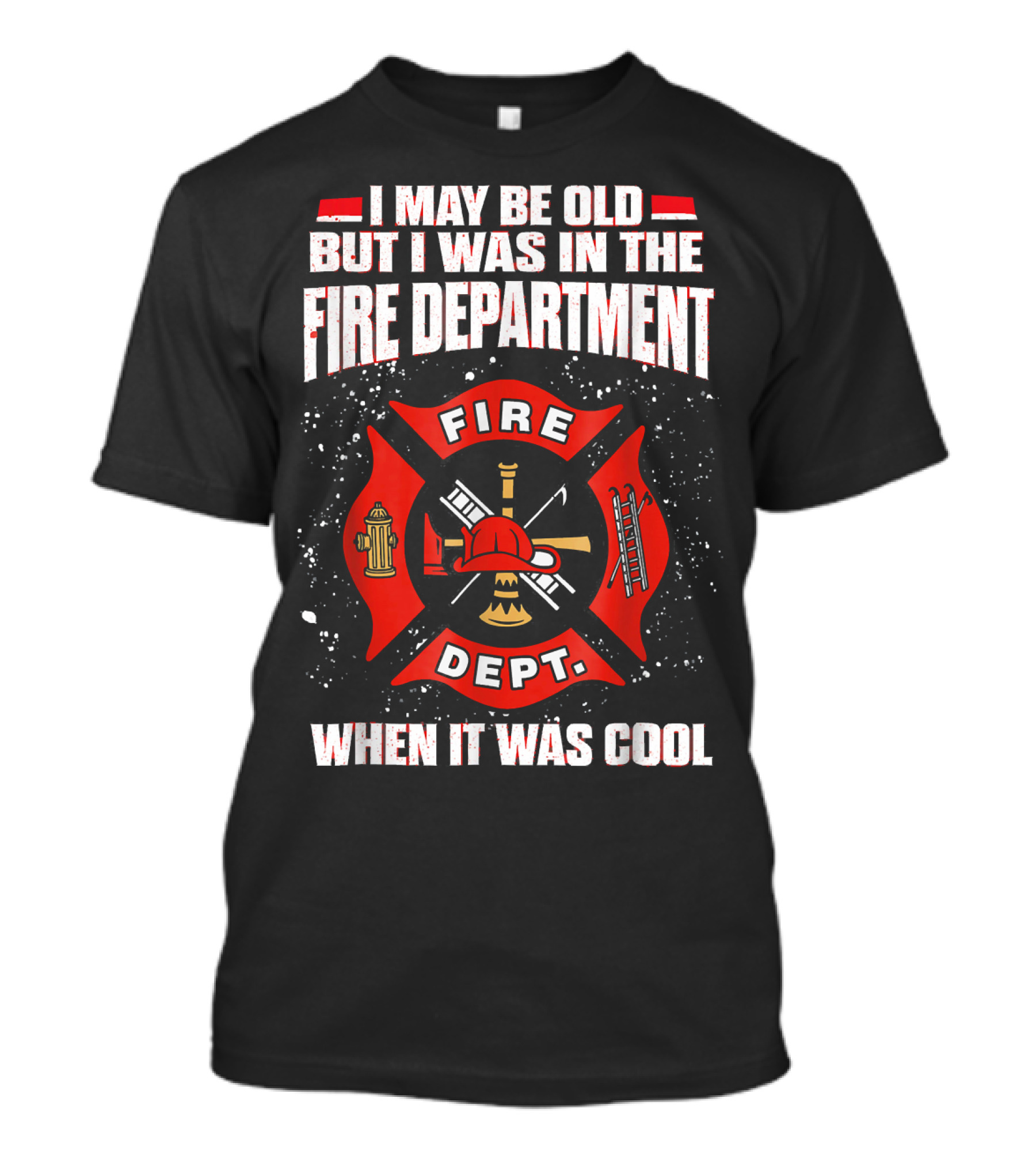 I May Be Old But I Was In The Fire Department When It Was Cool Fire Dept T-Shirt