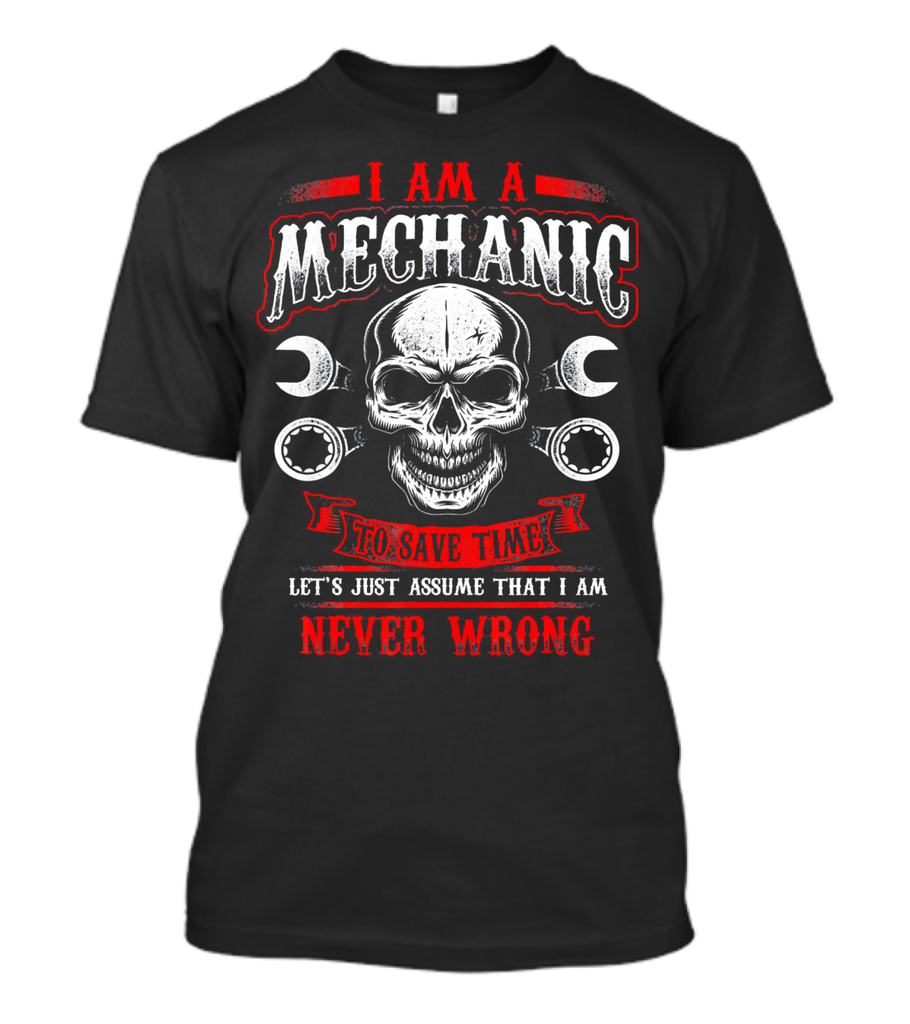 I Am A Mechanic To Save Time Let's Just Assume That I Am Never Wrong T-Shirt